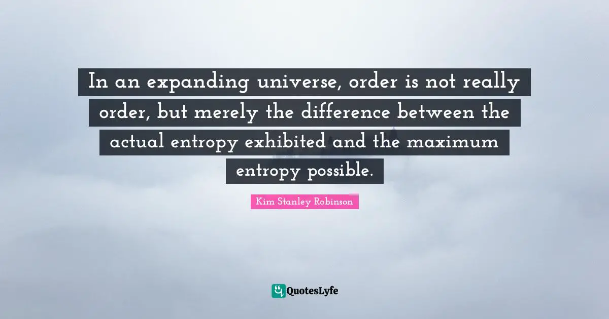 In an expanding universe, order is not really order, but merely the difference between the actual entropy exhibited and the maximum entropy possible.