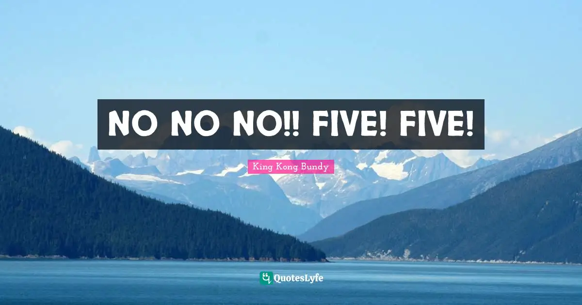 NO NO NO!! FIVE! FIVE!