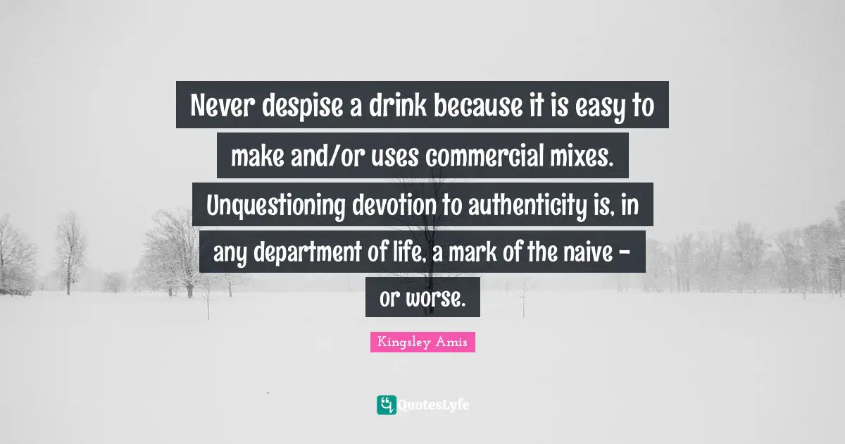 Never despise a drink because it is easy to make and/or uses commercial mixes. Unquestioning devotion to authenticity is, in any department of life, a mark of the naive - or worse.