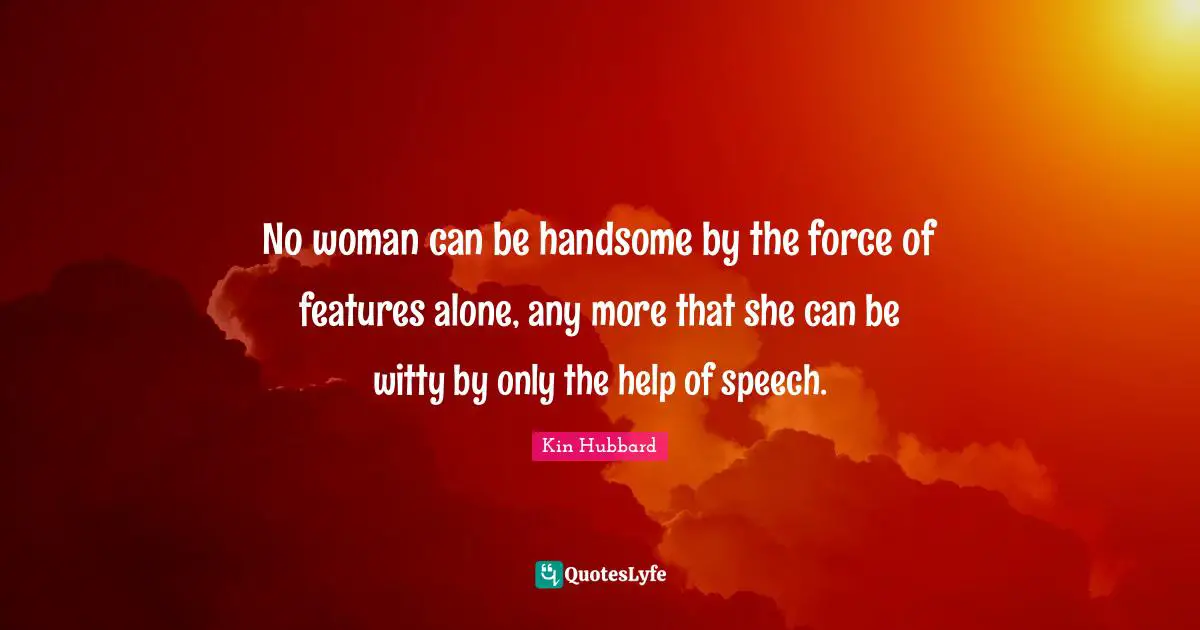 Features Quotes: "No woman can be handsome by the force of features alone, any more that she can be witty by only the help of speech."