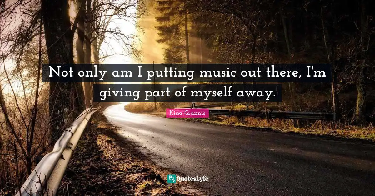 Not only am I putting music out there, I'm giving part of myself away.