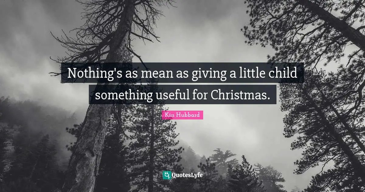 Nothing's as mean as giving a little child something useful for Christmas.