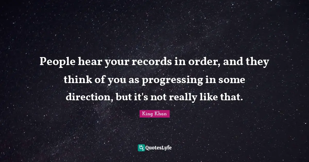 People hear your records in order, and they think of you as progressing in some direction, but it's not really like that.