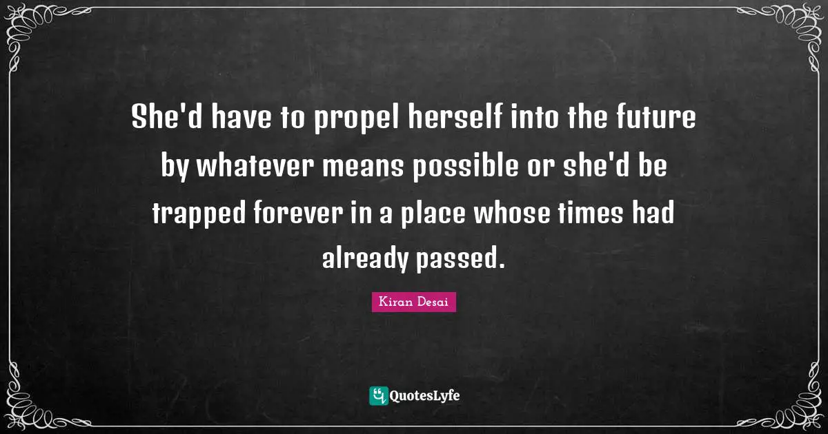 She'd have to propel herself into the future by whatever means possible or she'd be trapped forever in a place whose times had already passed.