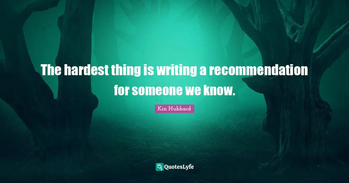 The hardest thing is writing a recommendation for someone we know.