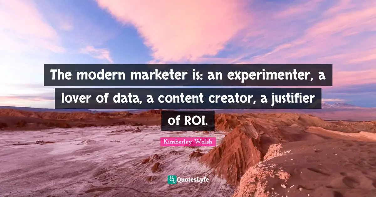 The modern marketer is: an experimenter, a lover of data, a content creator, a justifier of ROI.
