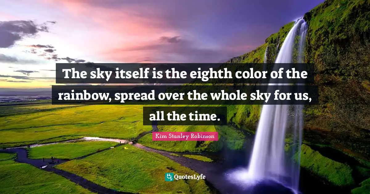 The sky itself is the eighth color of the rainbow, spread over the whole sky for us, all the time.