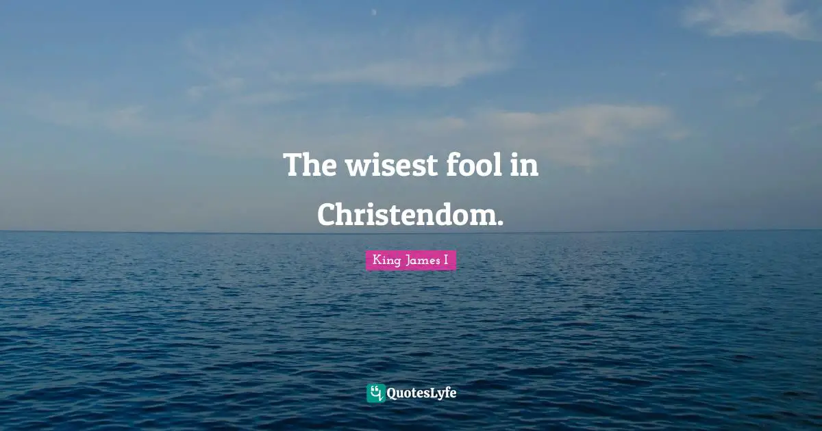 The wisest fool in Christendom.