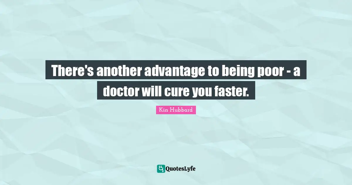 There's another advantage to being poor - a doctor will cure you faster.