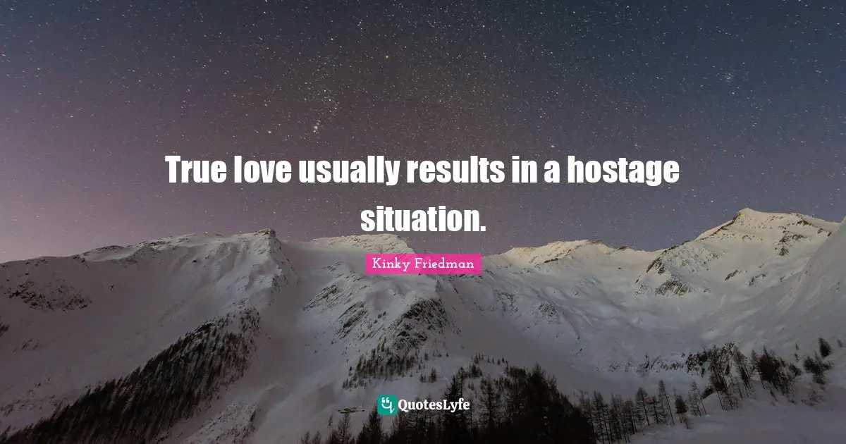 Hostage Quotes: "True love usually results in a hostage situation."
