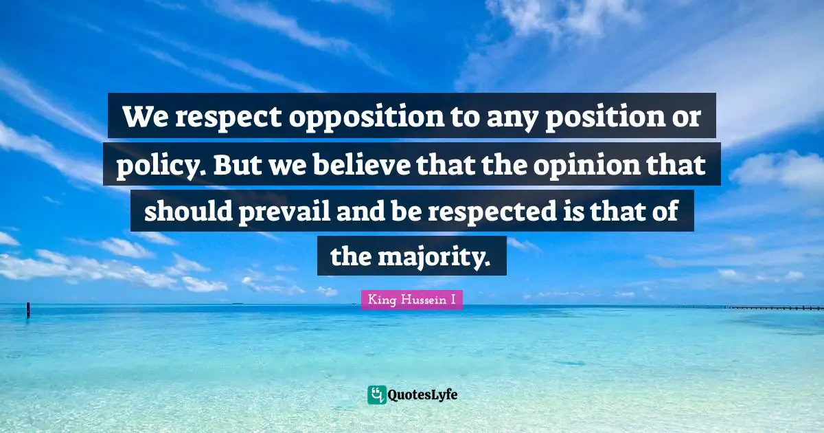 We respect opposition to any position or policy. But we believe that the opinion that should prevail and be respected is that of the majority.