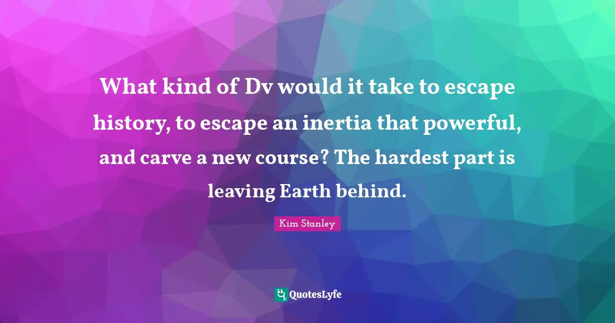 What kind of Dv would it take to escape history, to escape an inertia that powerful, and carve a new course? The hardest part is leaving Earth behind.