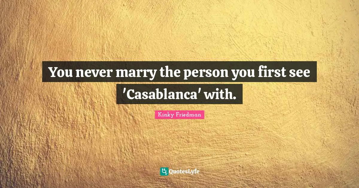 You never marry the person you first see 'Casablanca' with.