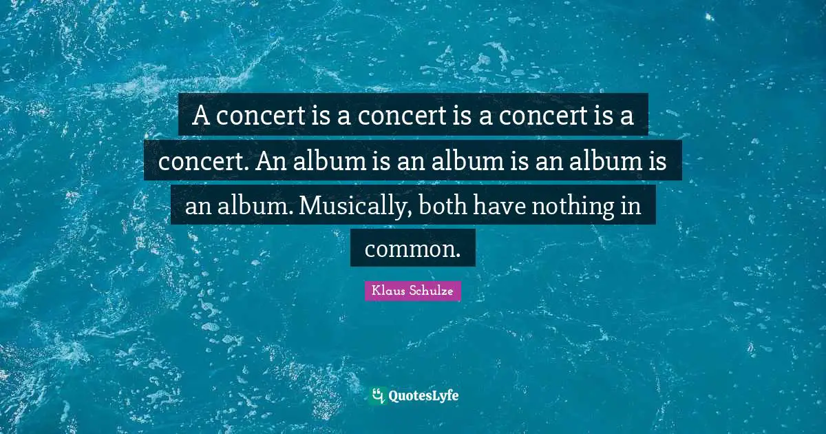 A concert is a concert is a concert is a concert. An album is an album is an album is an album. Musically, both have nothing in common.