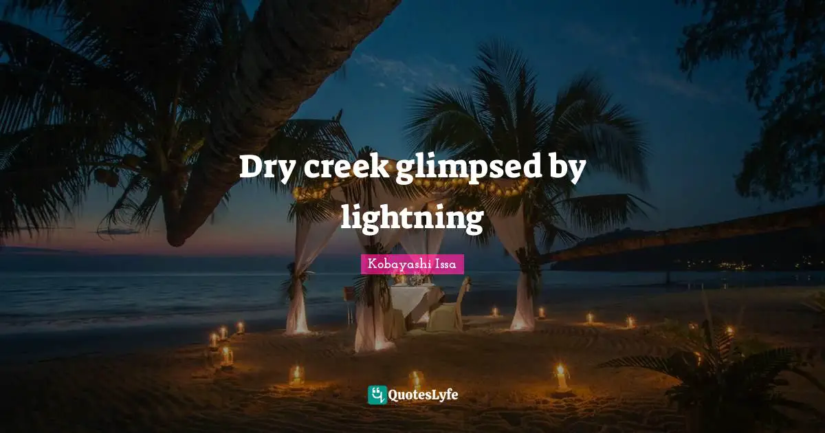 Kobayashi Issa Quotes: "Dry creek glimpsed by lightning"