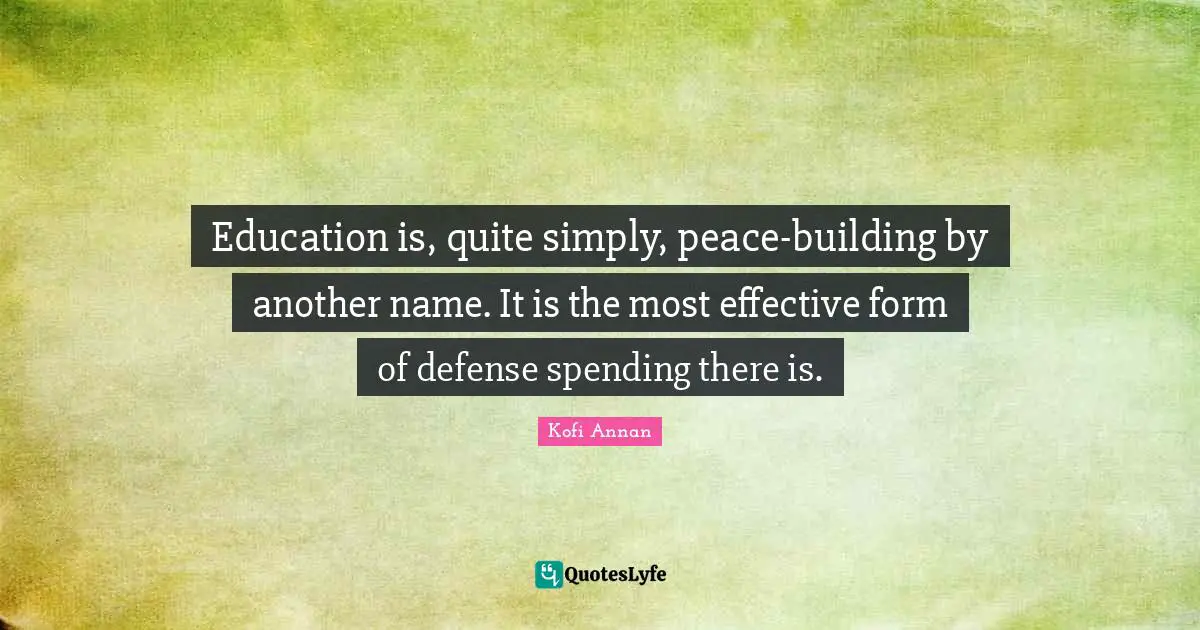 Education is, quite simply, peace-building by another name. It is the most effective form of defense spending there is.