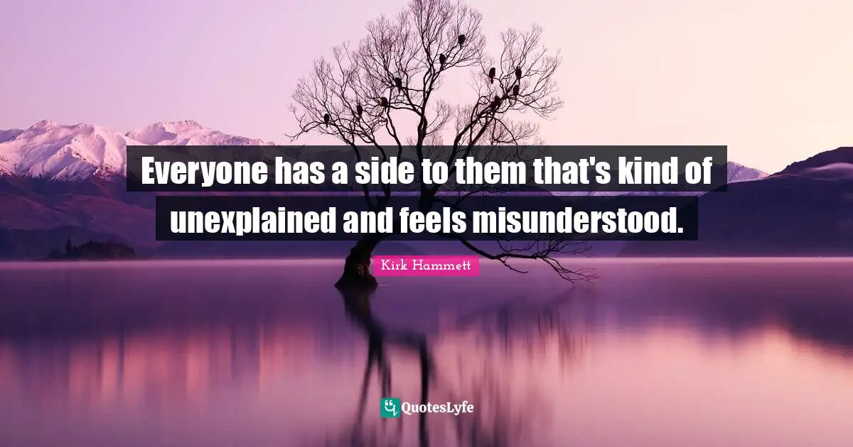Misunderstood Quotes: "Everyone has a side to them that's kind of unexplained and feels misunderstood."