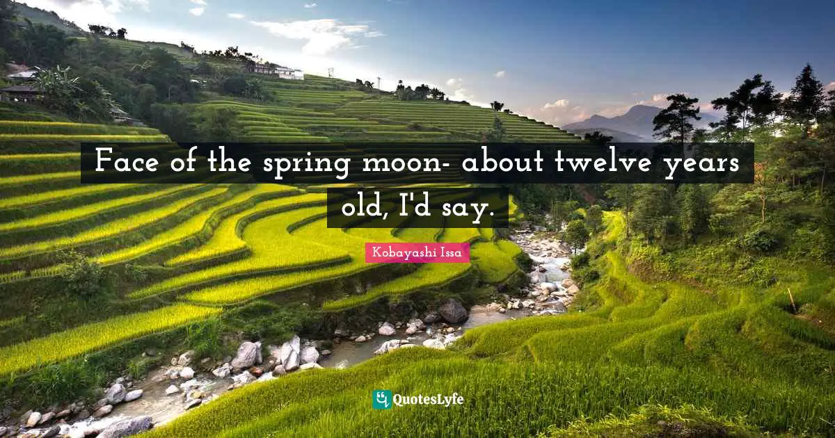 Kobayashi Issa Quotes: "Face of the spring moon- about twelve years old, I'd say."