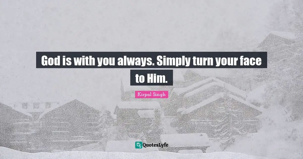 God Is With You Quotes: "God is with you always. Simply turn your face to Him."