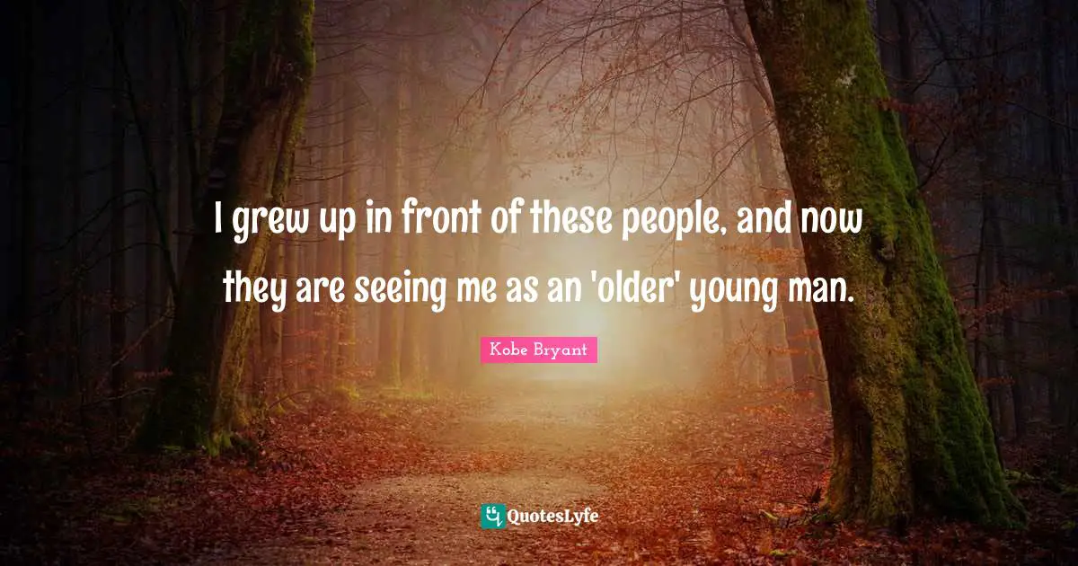 I grew up in front of these people, and now they are seeing me as an 'older' young man.