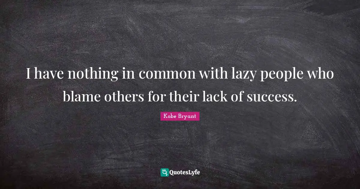 Perseverance Quotes: "I have nothing in common with lazy people who blame others for their lack of success."