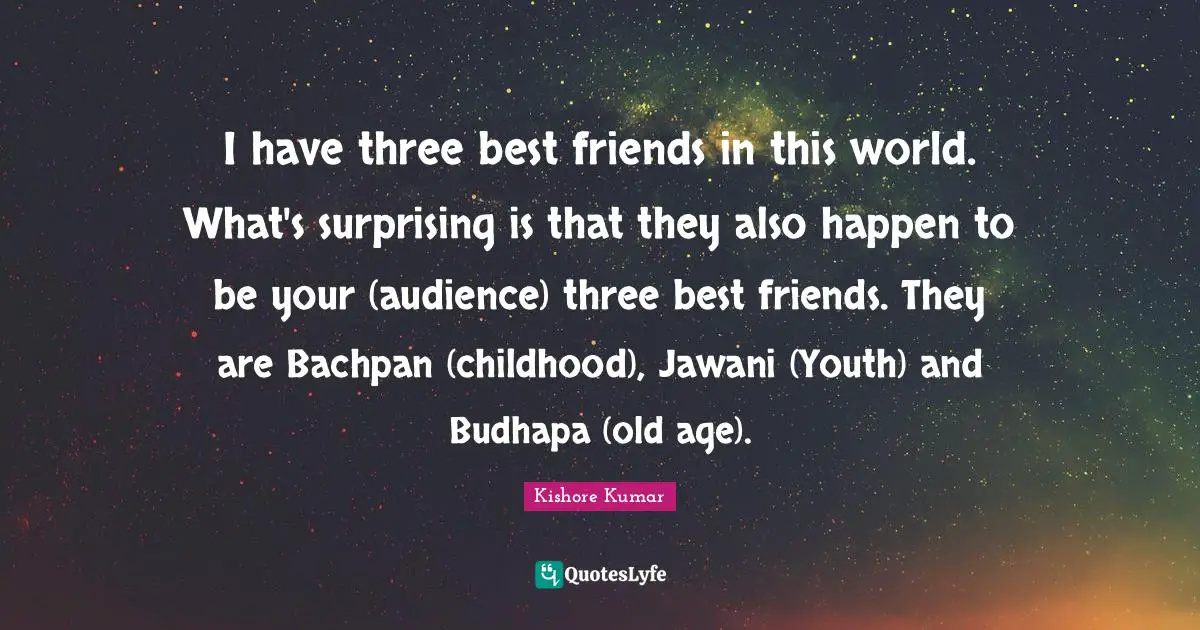 Kishore Kumar Quotes: I have three best friends in this world. What's surprising is that they also happen to be your (audience) three best friends. They are Bachpan (childhood), Jawani (Youth) and Budhapa (old age).