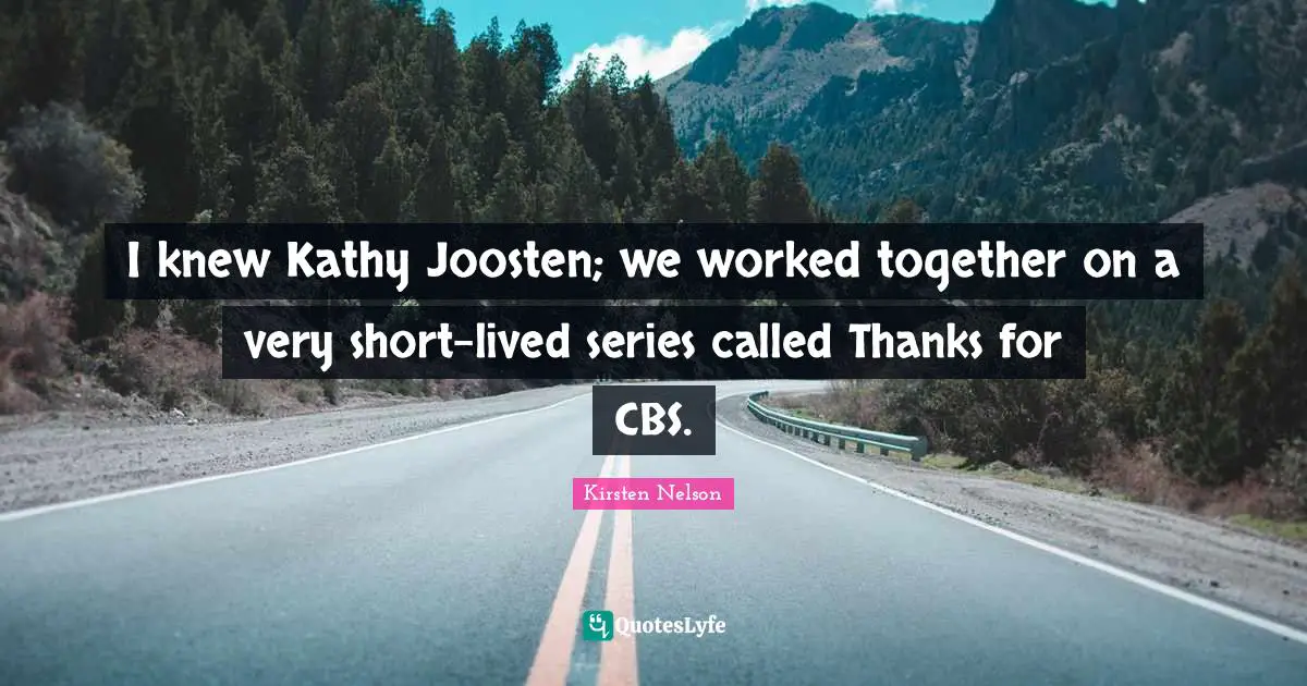 I knew Kathy Joosten; we worked together on a very short-lived series called Thanks for CBS.