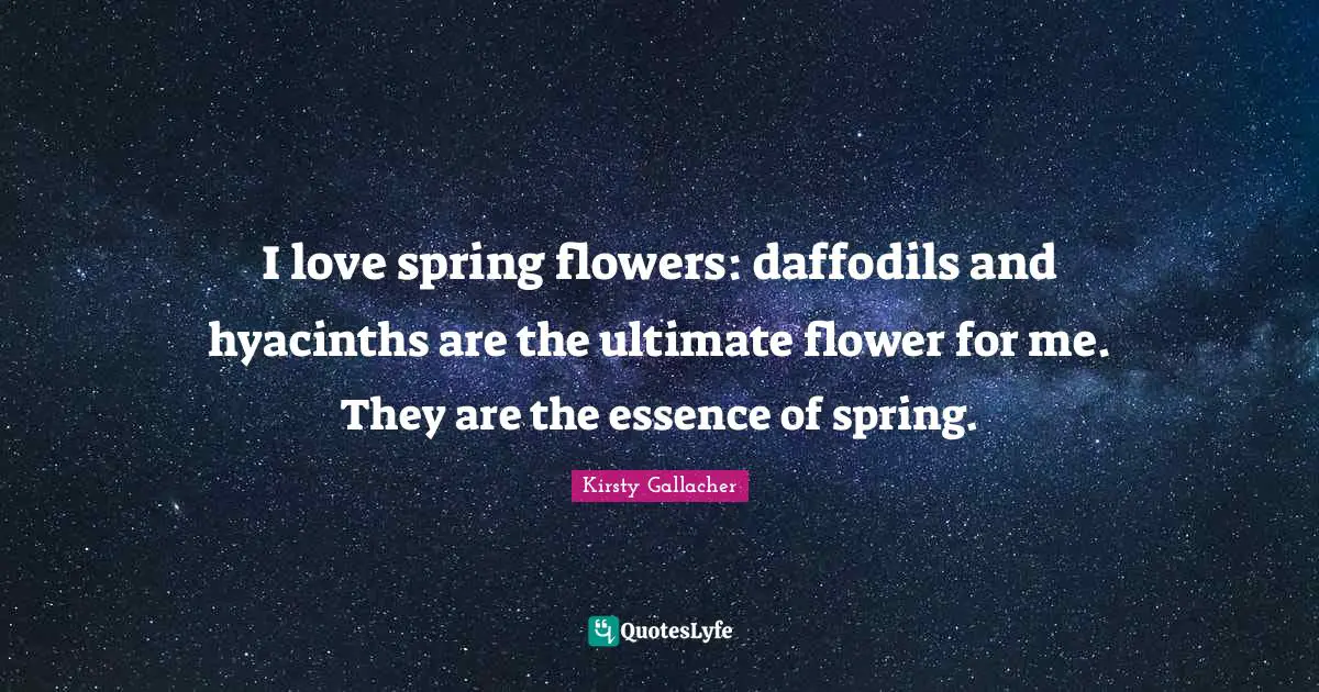I love spring flowers: daffodils and hyacinths are the ultimate flower for me. They are the essence of spring.