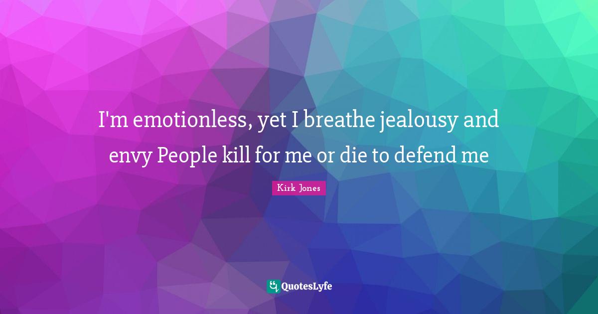I'm emotionless, yet I breathe jealousy and envy People kill for me or die to defend me
