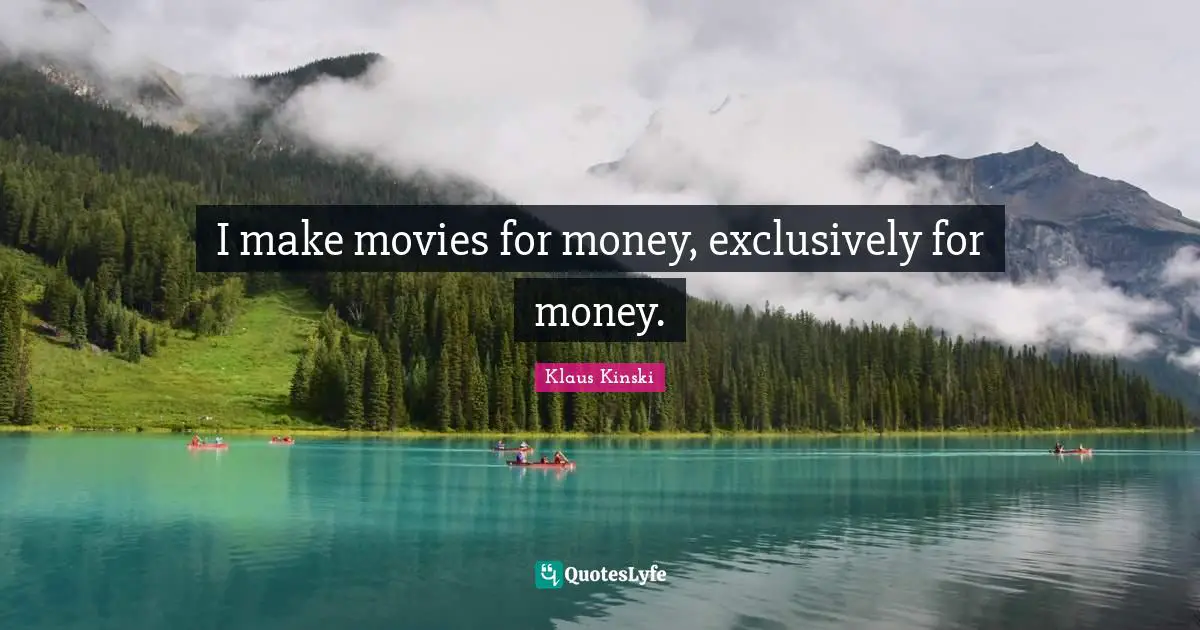 I make movies for money, exclusively for money.
