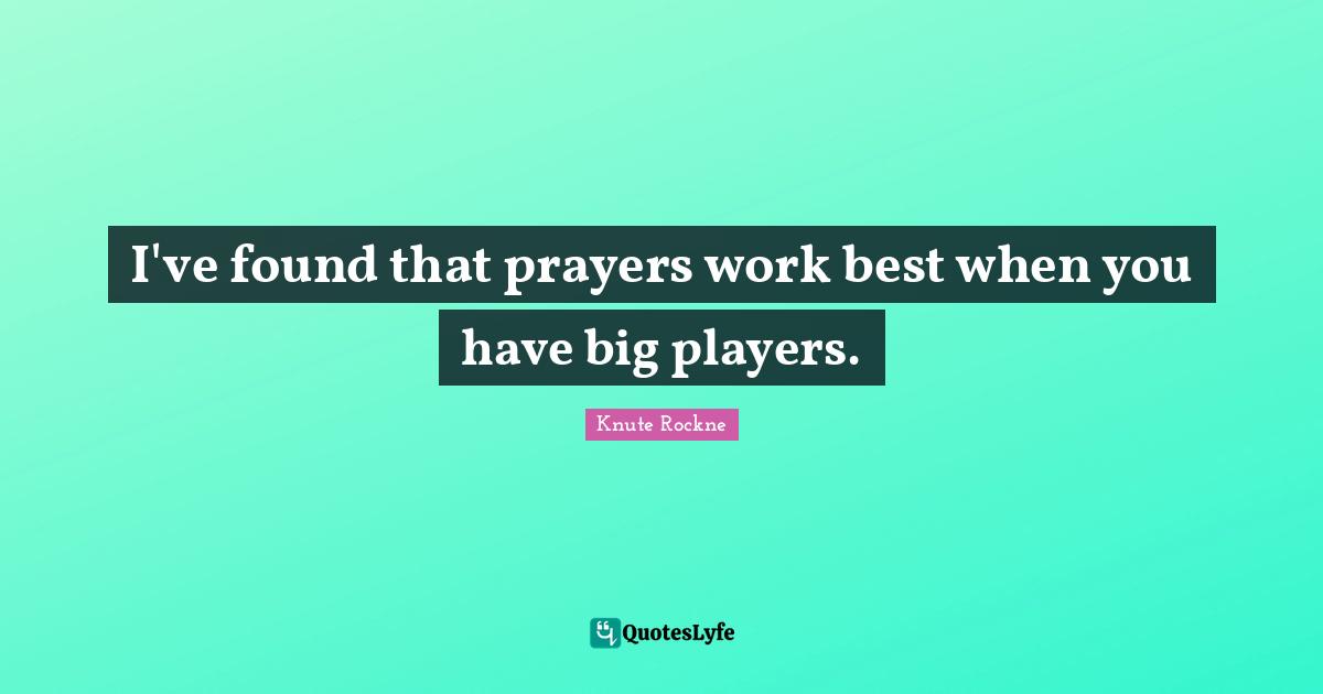I've found that prayers work best when you have big players.