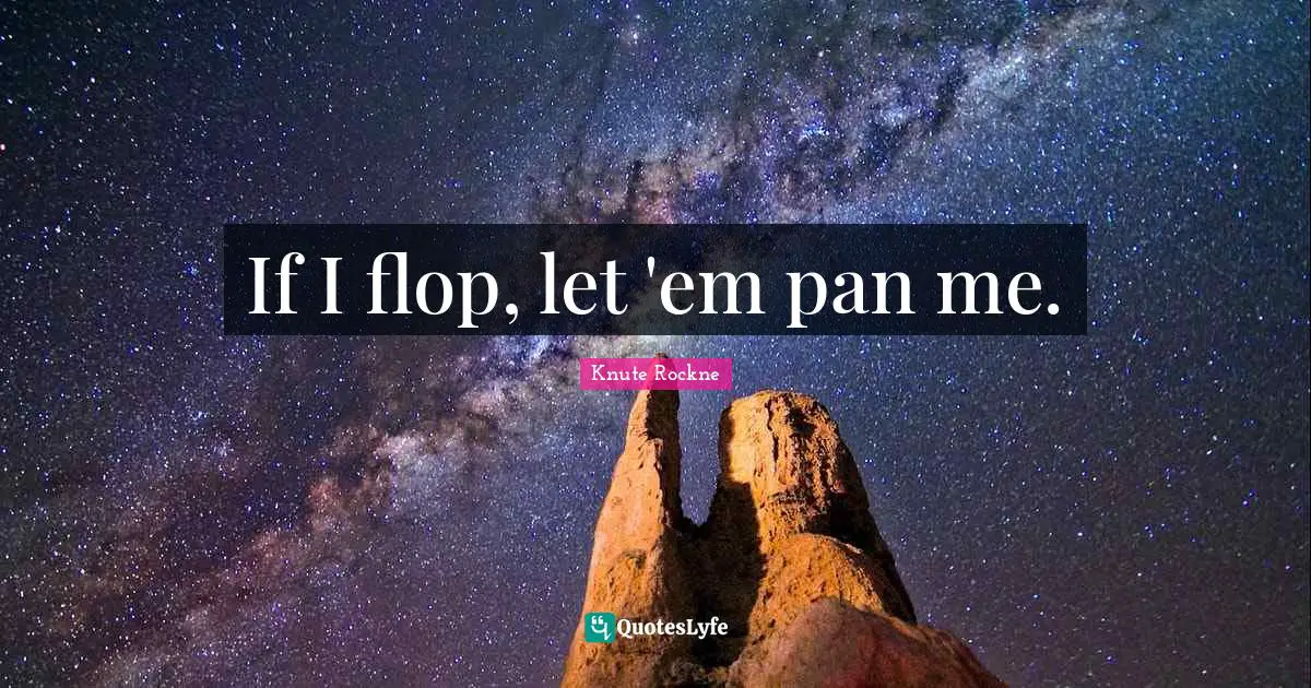 If I flop, let 'em pan me.