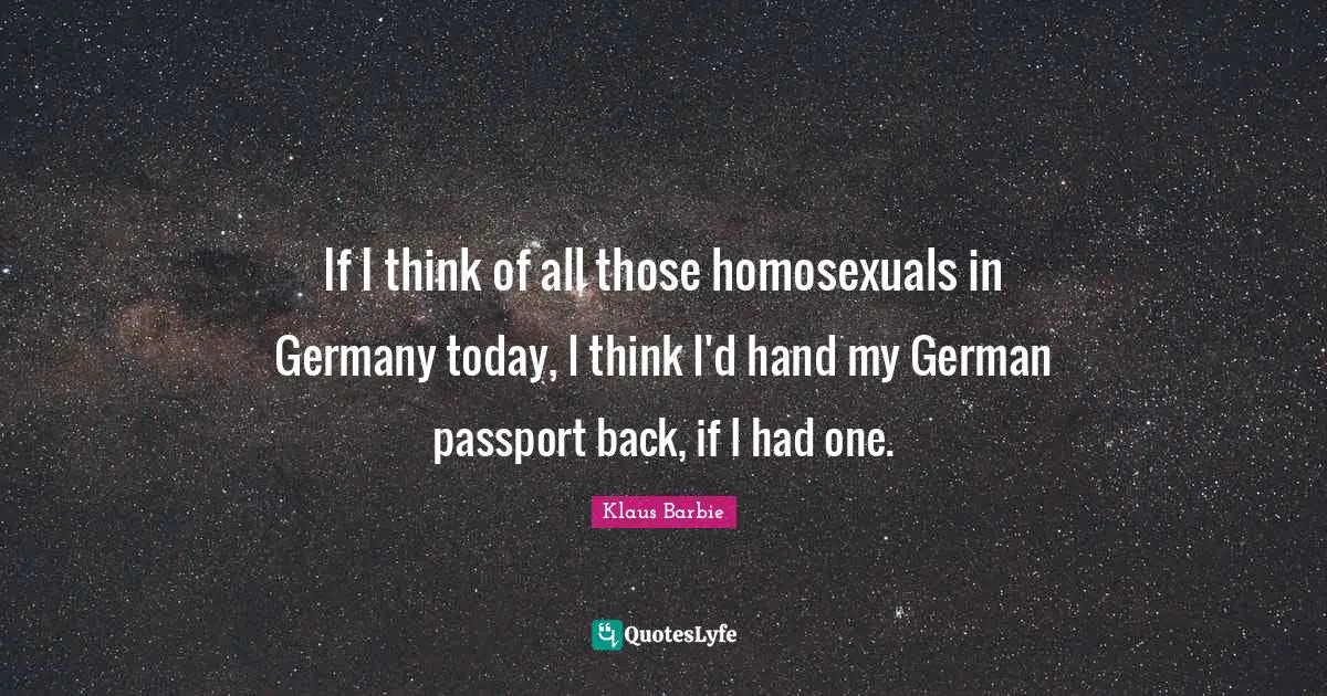 Barbie Quotes: "If I think of all those homosexuals in Germany today, I think I'd hand my German passport back, if I had one."