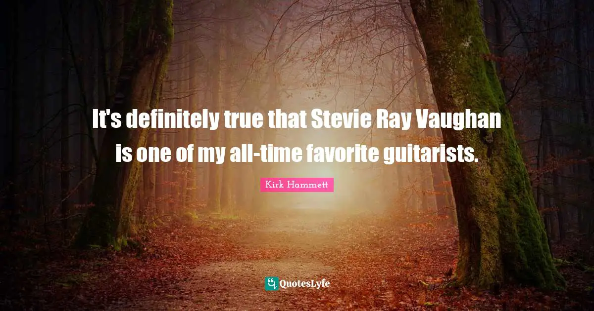 All Time Favorite Quotes: "It's definitely true that Stevie Ray Vaughan is one of my all-time favorite guitarists."