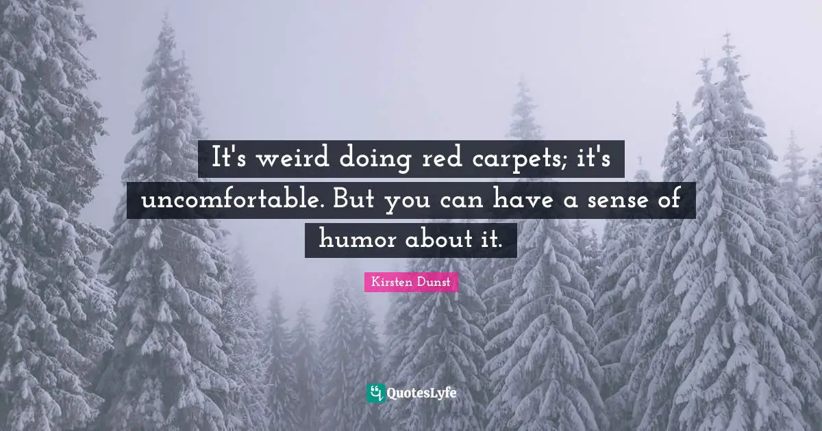 It's weird doing red carpets; it's uncomfortable. But you can have a sense of humor about it.