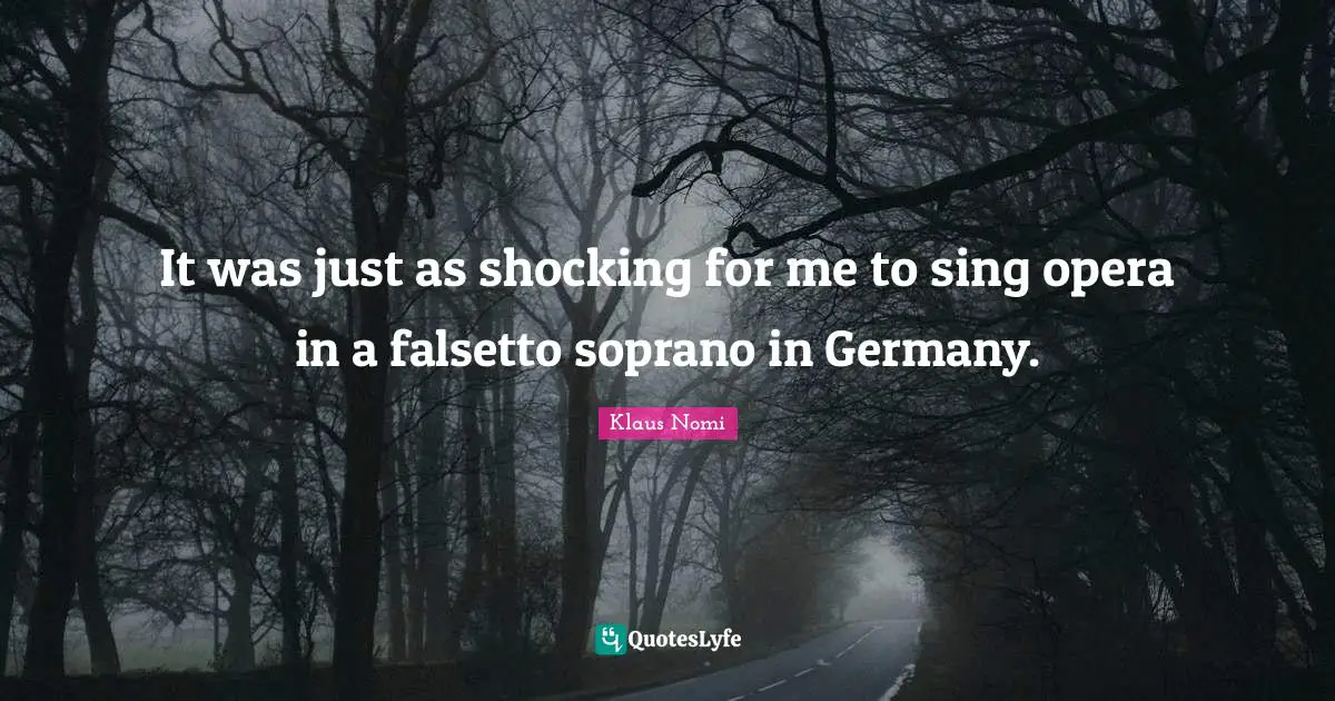 It was just as shocking for me to sing opera in a falsetto soprano in Germany.