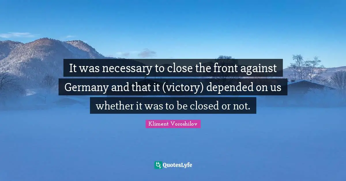 It was necessary to close the front against Germany and that it (victory) depended on us whether it was to be closed or not.