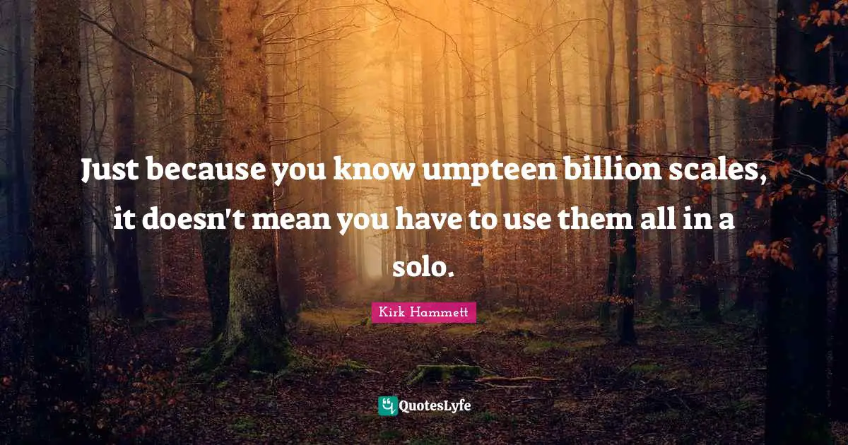 Solo Quotes: "Just because you know umpteen billion scales, it doesn't mean you have to use them all in a solo."