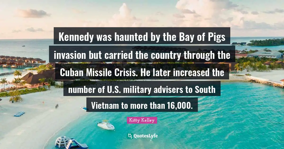 Kennedy was haunted by the Bay of Pigs invasion but carried the country through the Cuban Missile Crisis. He later increased the number of U.S. military advisers to South Vietnam to more than 16,000.
