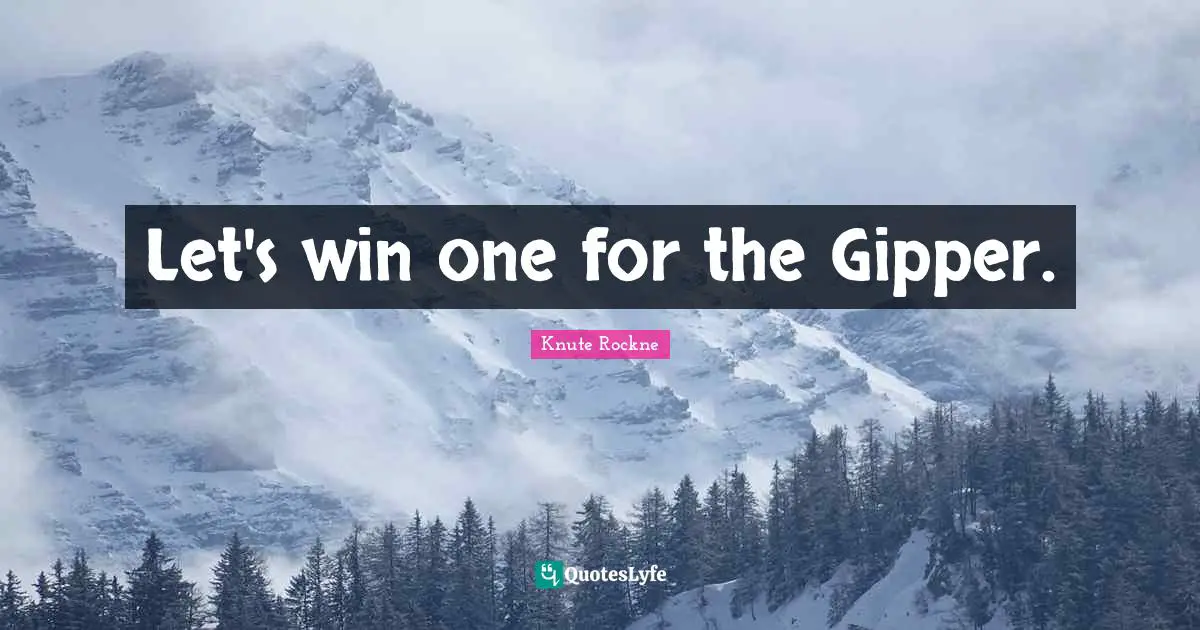 Let's win one for the Gipper.