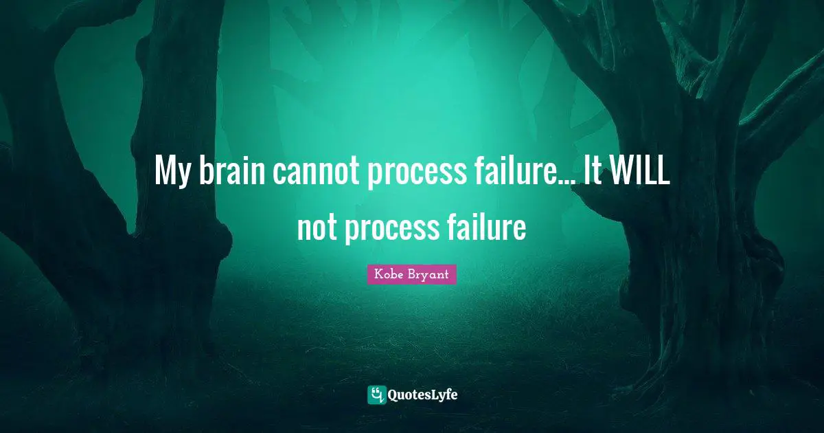 My brain cannot process failure... It WILL not process failure