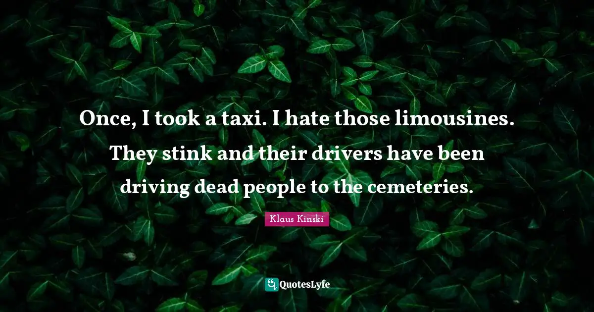 Stink Quotes: "Once, I took a taxi. I hate those limousines. They stink and their drivers have been driving dead people to the cemeteries."