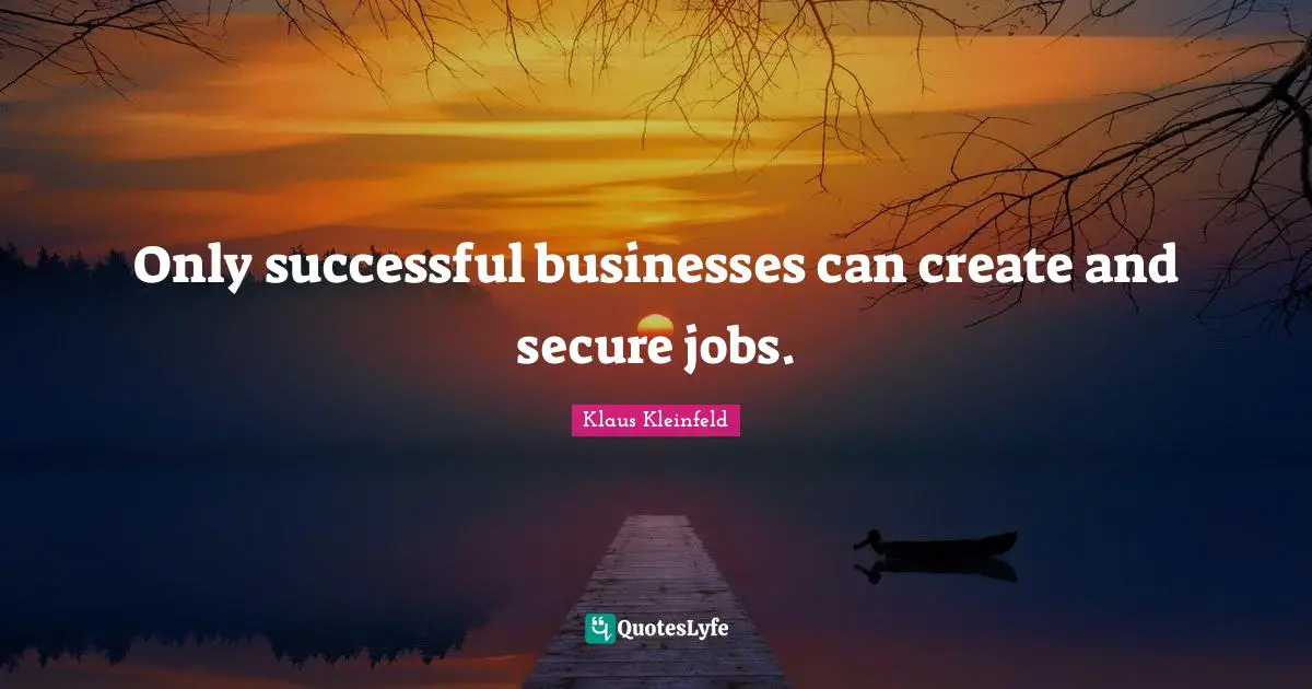 Only successful businesses can create and secure jobs.