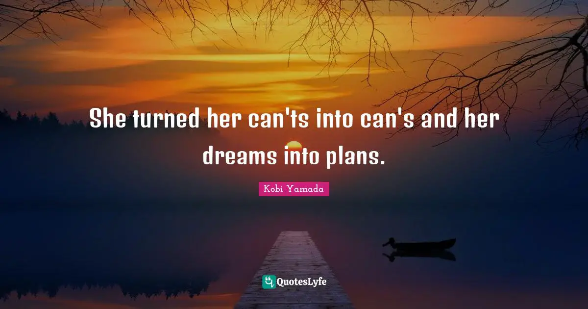 She turned her can'ts into can's and her dreams into plans.