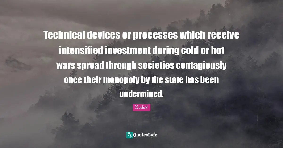Technical devices or processes which receive intensified investment during cold or hot wars spread through societies contagiously once their monopoly by the state has been undermined.