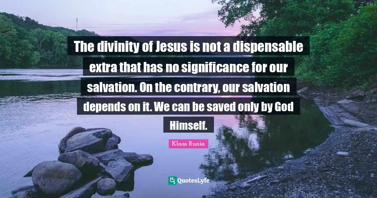 The divinity of Jesus is not a dispensable extra that has no significance for our salvation. On the contrary, our salvation depends on it. We can be saved only by God Himself.