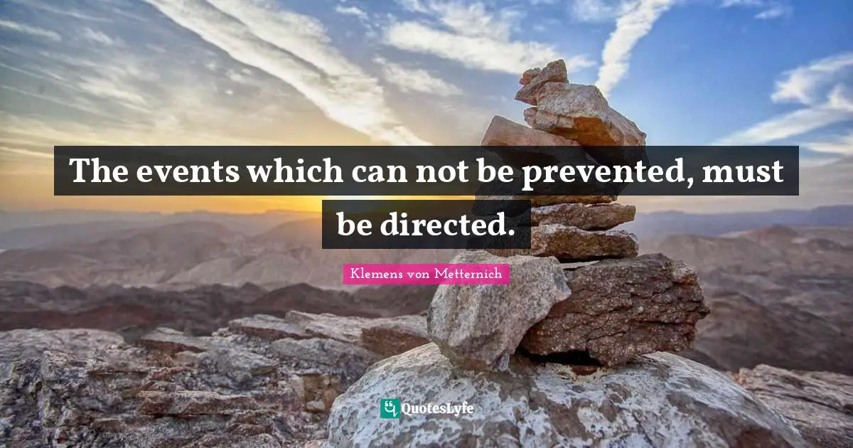Can Not Quotes: "The events which can not be prevented, must be directed."