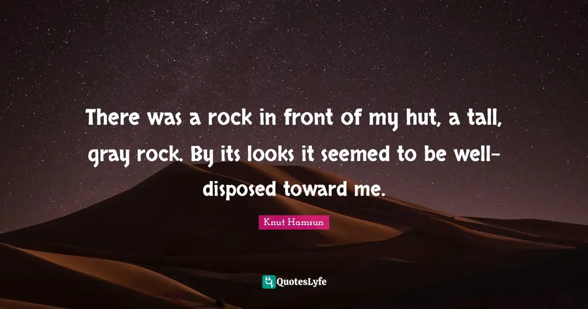 Knut Hamsun Quotes: "There was a rock in front of my hut, a tall, gray rock. By its looks it seemed to be well-disposed toward me."