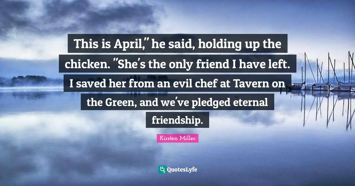 This is April," he said, holding up the chicken. "She's the only friend I have left. I saved her from an evil chef at Tavern on the Green, and we've pledged eternal friendship.