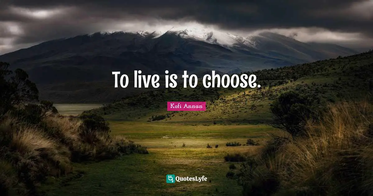 To live is to choose.